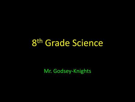 8th Grade Science Mr. Godsey-Knights.