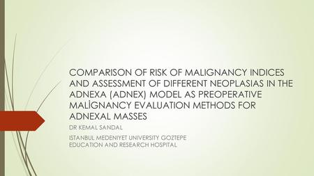 COMPARISON OF RISK OF MALIGNANCY INDICES AND ASSESSMENT OF DIFFERENT NEOPLASIAS IN THE ADNEXA (ADNEX) MODEL AS PREOPERATIVE MALİGNANCY EVALUATION METHODS.