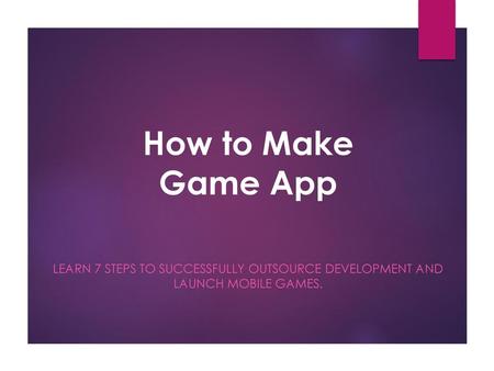 How to Make Game App Learn 7 Steps to successfully outsource development and launch mobile games.