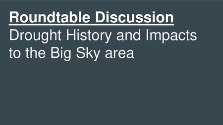 Roundtable Discussion Drought History and Impacts to the Big Sky area