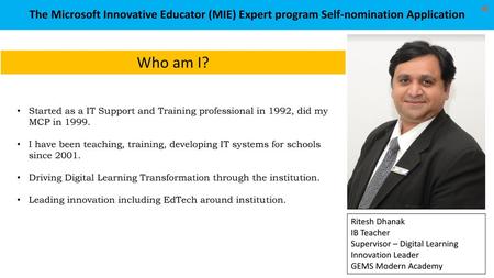 The Microsoft Innovative Educator (MIE) Expert program Self-nomination Application Who am I? Started as a IT Support and Training professional in 1992,