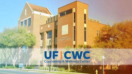 CWC IS HERE FOR YOU! There is a counseling center on campus that is for you:  counseling.ufl.edu.