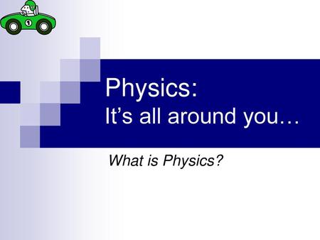 Physics: It’s all around you…