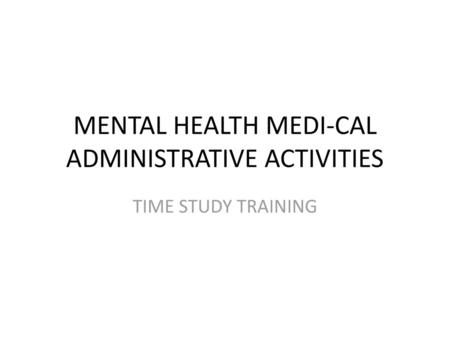 MENTAL HEALTH MEDI-CAL ADMINISTRATIVE ACTIVITIES