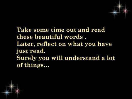 Take some time out and read these beautiful words .