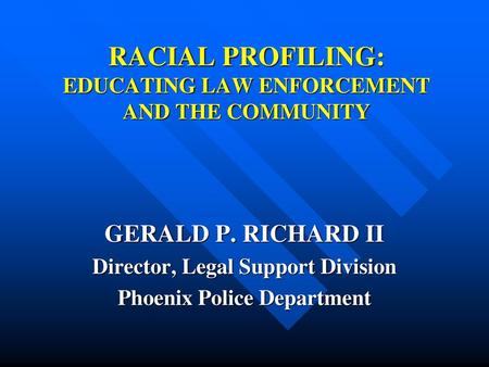 RACIAL PROFILING: EDUCATING LAW ENFORCEMENT AND THE COMMUNITY