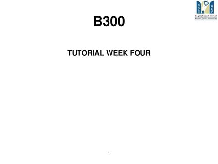 B300 TUTORIAL WEEK FOUR 1.