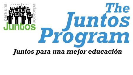 The Juntos Program Juntos para una mejor educación a.