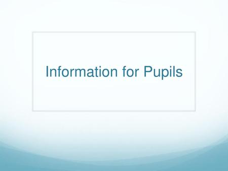 Information for Pupils