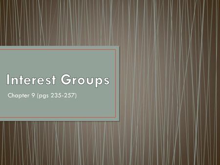 Interest Groups Chapter 9 (pgs 235-257).