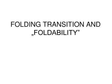 FOLDING TRANSITION AND „FOLDABILITY”