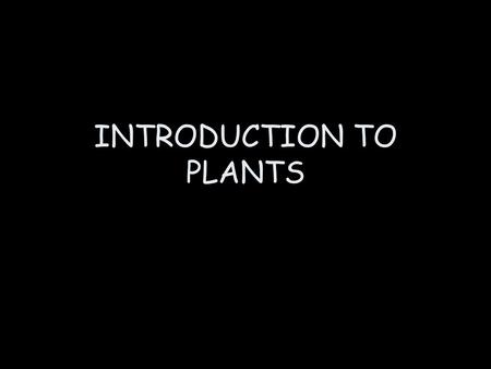 INTRODUCTION TO PLANTS