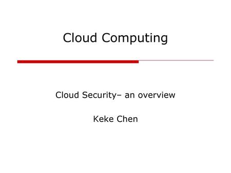 Cloud Security– an overview Keke Chen