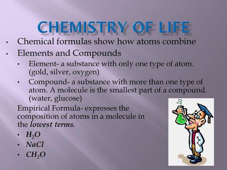 Chemistry of Life Chemical formulas show how atoms combine