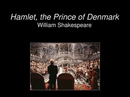 Hamlet, the Prince of Denmark William Shakespeare