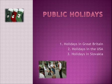 PUBLIC HOLIDAYS 1. Holidays in Great Britain 2. Holidays in the USA