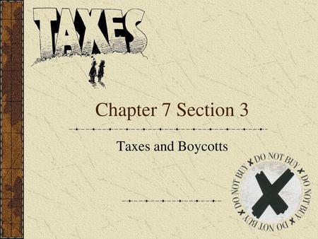 Chapter 7 Section 3 Taxes and Boycotts.