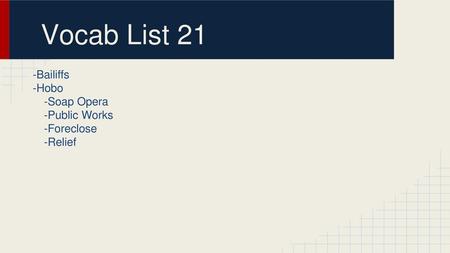 Vocab List 21 -Bailiffs -Hobo -Soap Opera -Public Works -Foreclose -Relief.