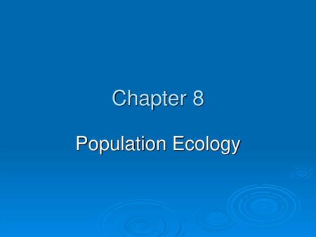 Chapter 8 Population Ecology.