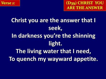 Christ you are the answer that I seek,