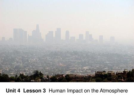 Unit 4  Lesson 3  Human Impact on the Atmosphere