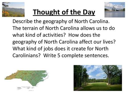 Thought of the Day Describe the geography of North Carolina. The terrain of North Carolina allows us to do what kind of activities? How does the geography.