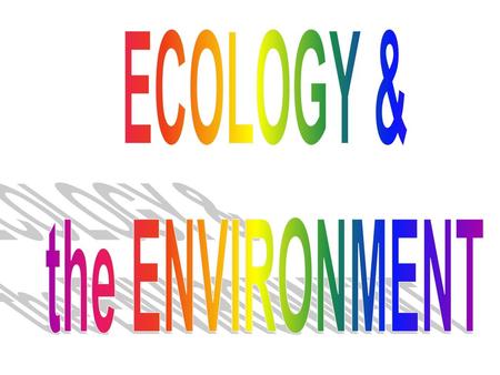 ECOLOGY & the ENVIRONMENT.