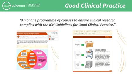 “An online programme of courses to ensure clinical research complies with the ICH Guidelines for Good Clinical Practice.”