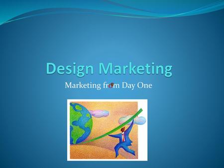 Design Marketing Marketing from Day One.