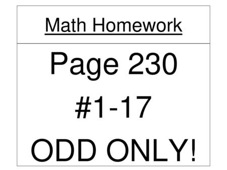 Math Homework Page 230 #1-17 ODD ONLY!.