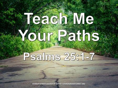 Teach Me Your Paths Psalms 25:1-7.