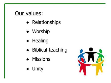 Our values: ● Relationships ● Worship ● Healing ● Biblical teaching