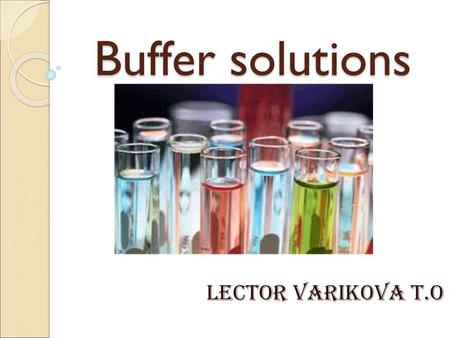 Buffer solutions Lector Varikova T.O.