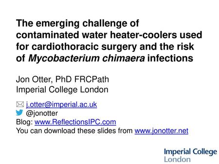 The emerging challenge of contaminated water heater-coolers used for cardiothoracic surgery and the risk of Mycobacterium chimaera infections Jon Otter,