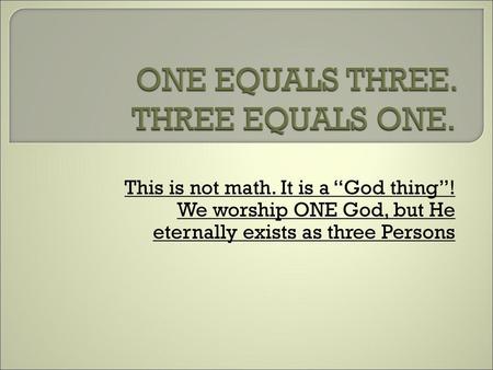 ONE EQUALS THREE. THREE EQUALS ONE.