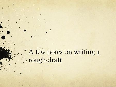 A few notes on writing a rough draft