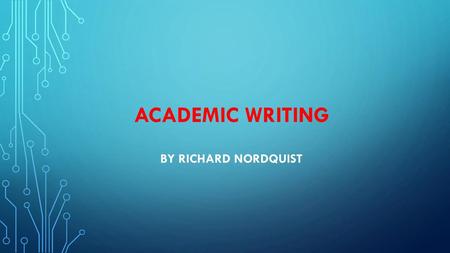 ACADEMIC WRITING By Richard Nordquist.