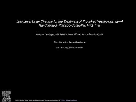 Low-Level Laser Therapy for the Treatment of Provoked Vestibulodynia—A Randomized, Placebo-Controlled Pilot Trial  Ahinoam Lev-Sagie, MD, Asia Kopitman,