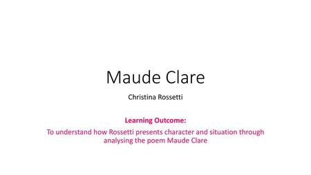 Maude Clare Christina Rossetti Learning Outcome: