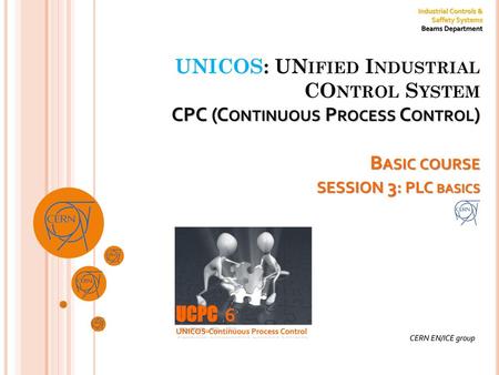 UNICOS: UNified Industrial COntrol System CPC (Continuous Process Control) Basic course SESSION 3: PLC basics UCPC 6 UNICOS-Continuous Process Control.