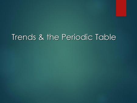 Trends & the Periodic Table