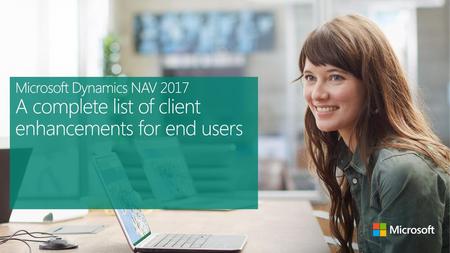 5/20/2018 5:02 AM Microsoft Dynamics NAV 2017 A complete list of client enhancements for end users © 2014 Microsoft Corporation. All rights reserved. MICROSOFT.