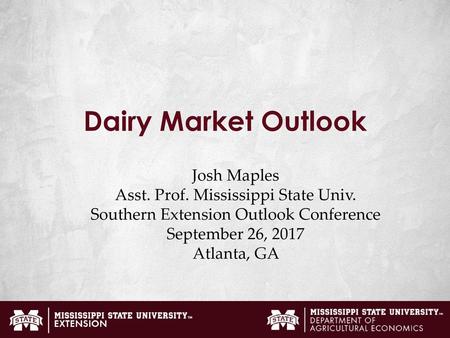 Dairy Market Outlook Josh Maples Asst. Prof. Mississippi State Univ.