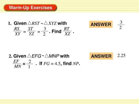 ANSWER 3 2 1.  Given    RST XYZ with ~ RS XY ST YZ 3 2 RT XZ = = Find