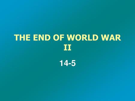 THE END OF WORLD WAR II 14-5.