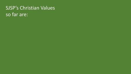 SJSP’s Christian Values so far are: