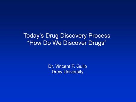 Today’s Drug Discovery Process “How Do We Discover Drugs”