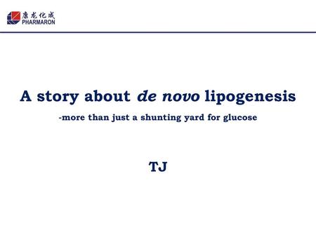 A story about de novo lipogenesis -more than just a shunting yard for glucose TJ 1.