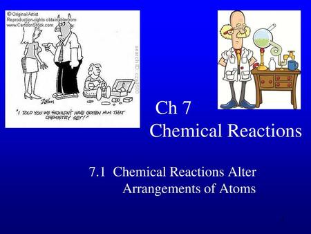 7.1 Chemical Reactions Alter Arrangements of Atoms