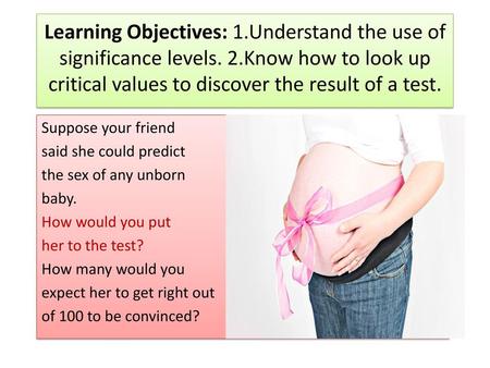 Learning Objectives: 1. Understand the use of significance levels. 2